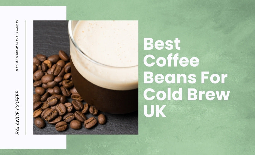 Best Coffee Beans For Cold Brew UK